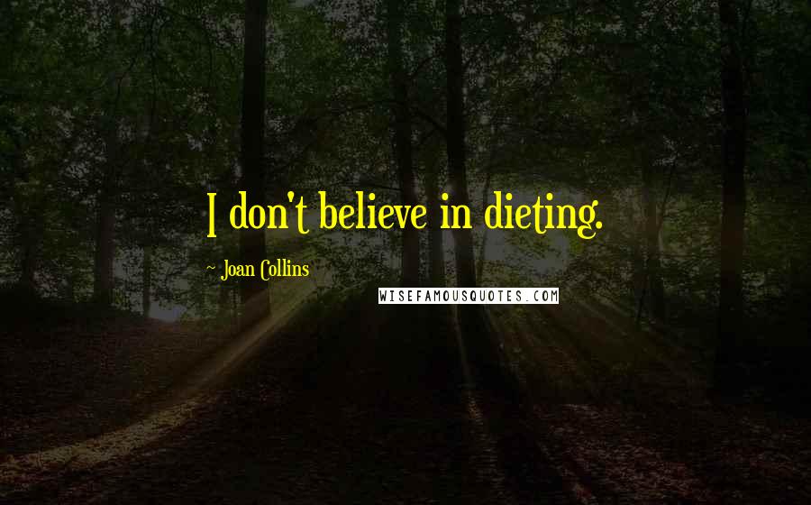 Joan Collins Quotes: I don't believe in dieting.