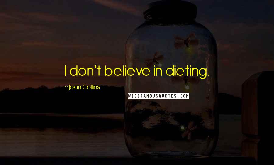 Joan Collins Quotes: I don't believe in dieting.