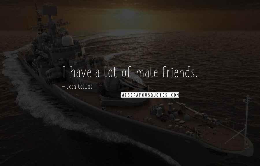 Joan Collins Quotes: I have a lot of male friends.