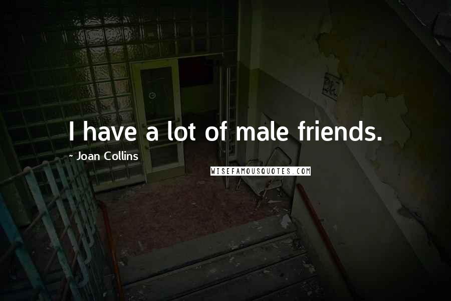 Joan Collins Quotes: I have a lot of male friends.