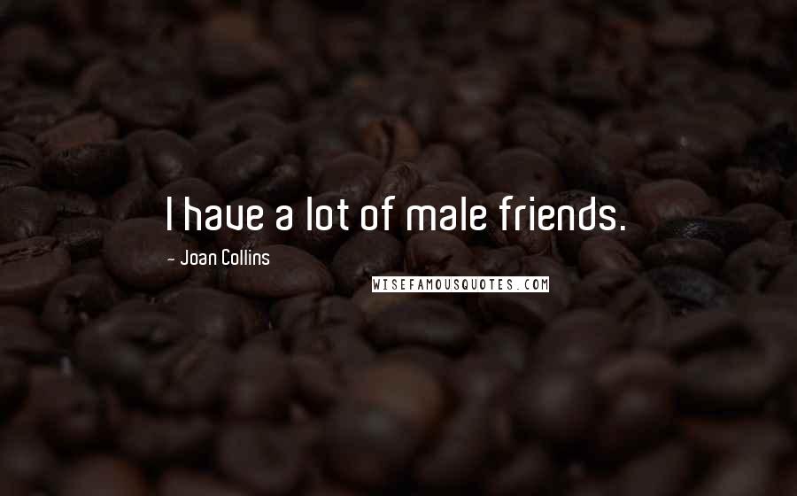 Joan Collins Quotes: I have a lot of male friends.
