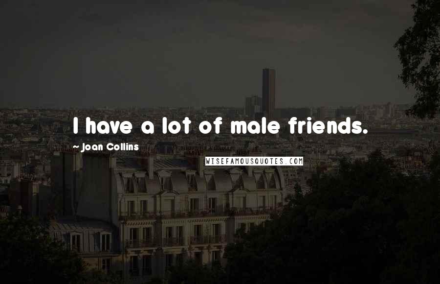 Joan Collins Quotes: I have a lot of male friends.