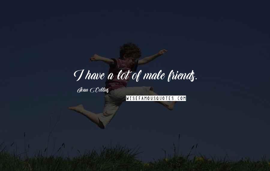 Joan Collins Quotes: I have a lot of male friends.