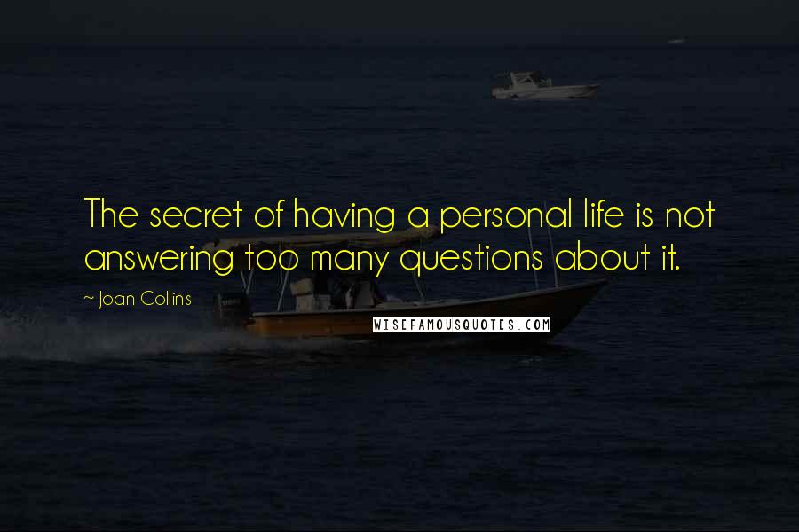 Joan Collins Quotes: The secret of having a personal life is not answering too many questions about it.