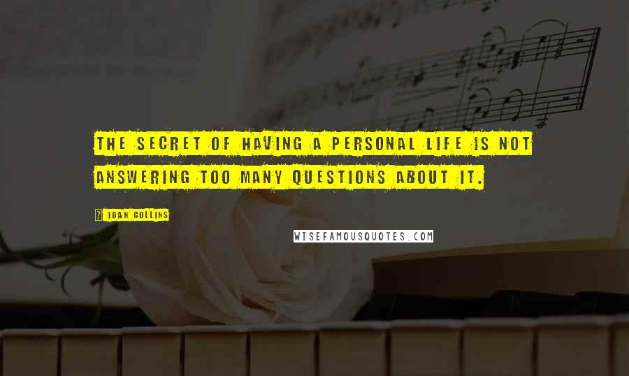 Joan Collins Quotes: The secret of having a personal life is not answering too many questions about it.