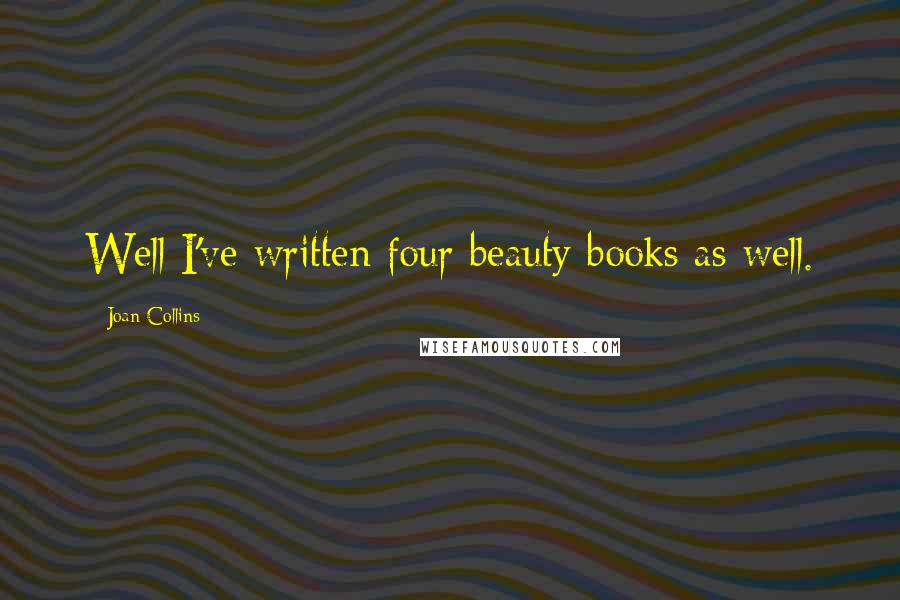 Joan Collins Quotes: Well I've written four beauty books as well.