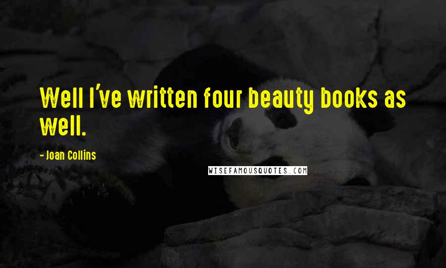Joan Collins Quotes: Well I've written four beauty books as well.