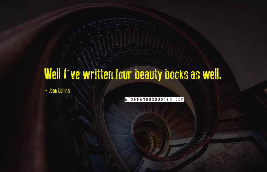 Joan Collins Quotes: Well I've written four beauty books as well.