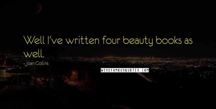 Joan Collins Quotes: Well I've written four beauty books as well.