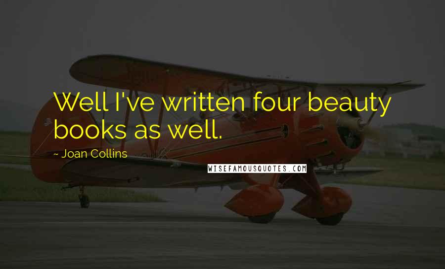 Joan Collins Quotes: Well I've written four beauty books as well.