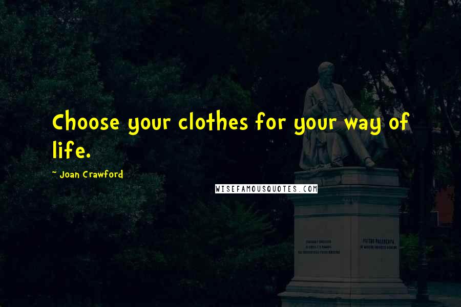 Joan Crawford Quotes: Choose your clothes for your way of life.