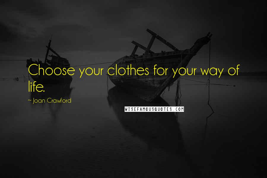 Joan Crawford Quotes: Choose your clothes for your way of life.