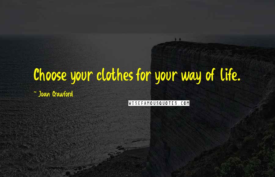 Joan Crawford Quotes: Choose your clothes for your way of life.