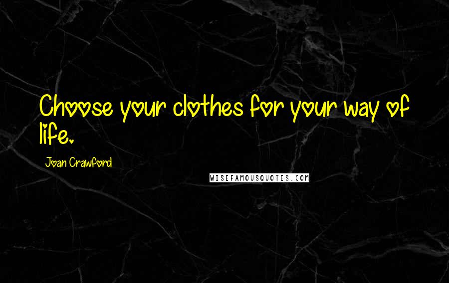 Joan Crawford Quotes: Choose your clothes for your way of life.