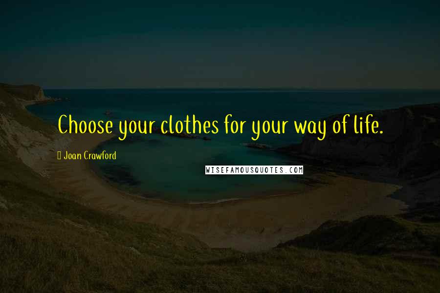 Joan Crawford Quotes: Choose your clothes for your way of life.