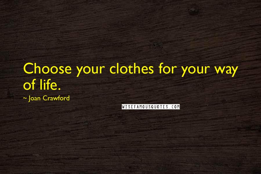 Joan Crawford Quotes: Choose your clothes for your way of life.