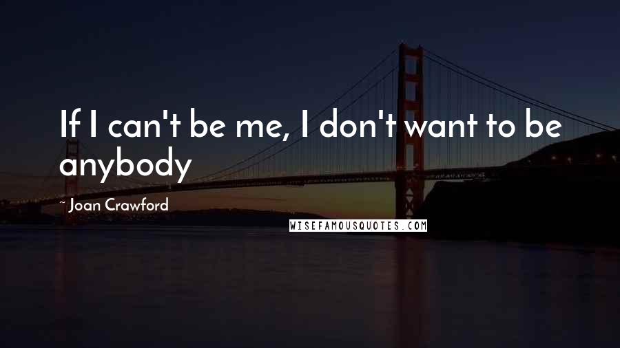 Joan Crawford Quotes: If I can't be me, I don't want to be anybody