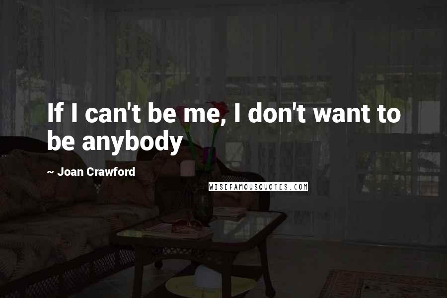 Joan Crawford Quotes: If I can't be me, I don't want to be anybody