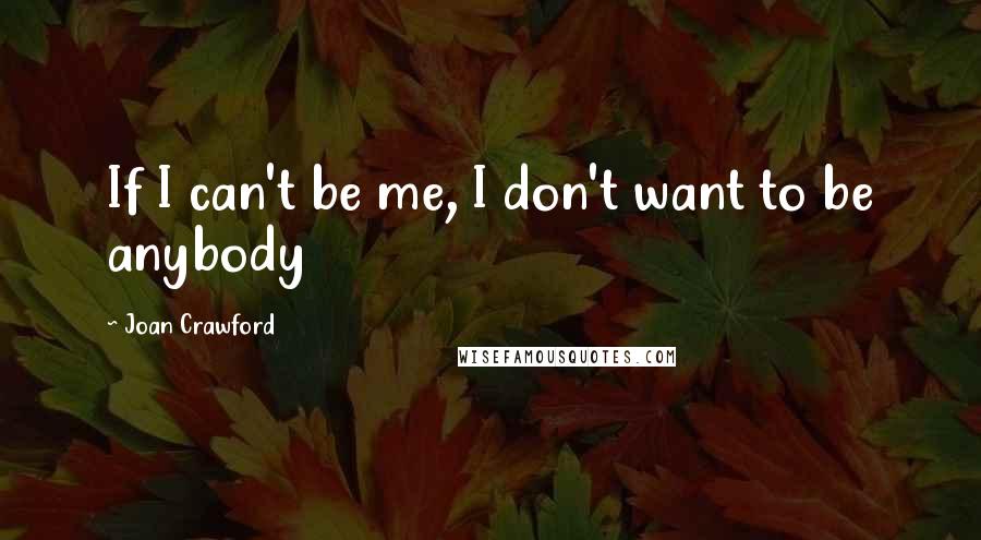 Joan Crawford Quotes: If I can't be me, I don't want to be anybody