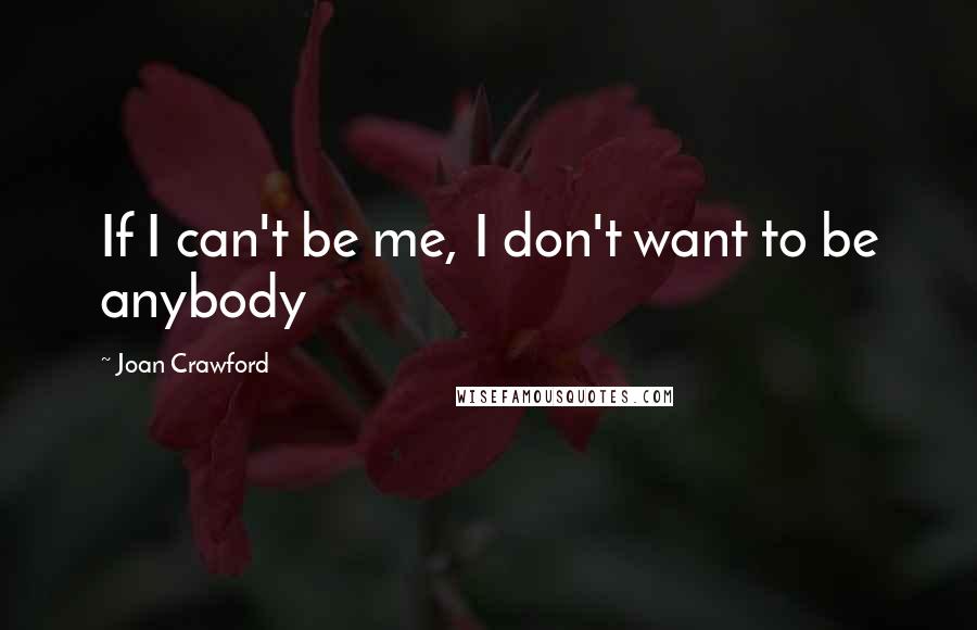 Joan Crawford Quotes: If I can't be me, I don't want to be anybody