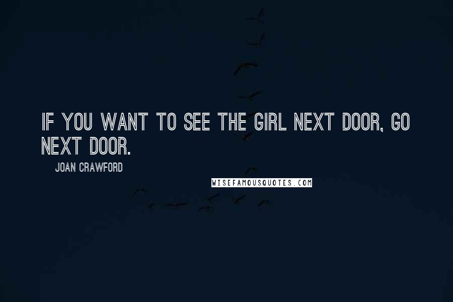 Joan Crawford Quotes: If you want to see the girl next door, go next door.