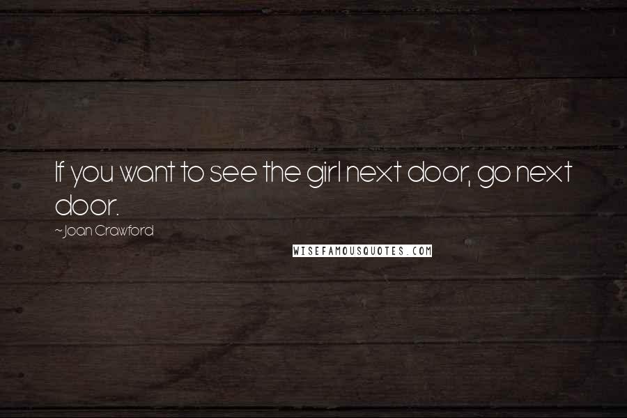 Joan Crawford Quotes: If you want to see the girl next door, go next door.