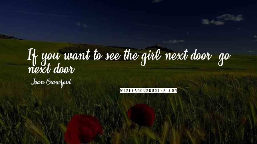 Joan Crawford Quotes: If you want to see the girl next door, go next door.