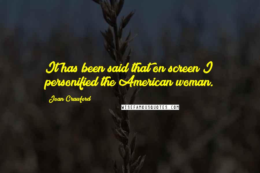 Joan Crawford Quotes: It has been said that on screen I personified the American woman.