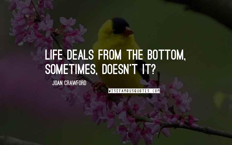 Joan Crawford Quotes: Life deals from the bottom, sometimes, doesn't it?
