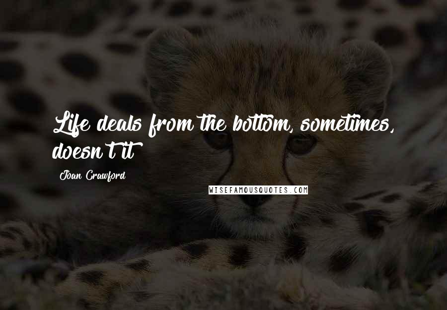 Joan Crawford Quotes: Life deals from the bottom, sometimes, doesn't it?