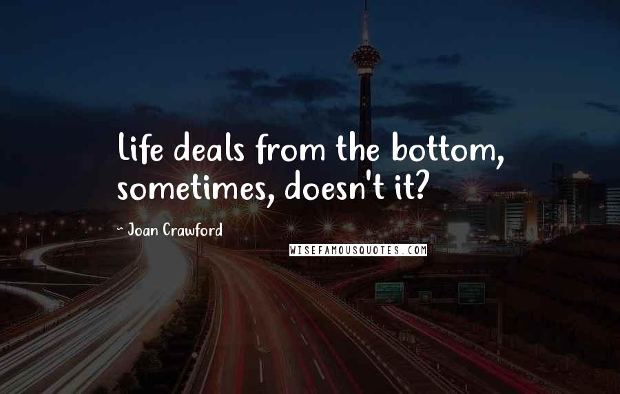 Joan Crawford Quotes: Life deals from the bottom, sometimes, doesn't it?