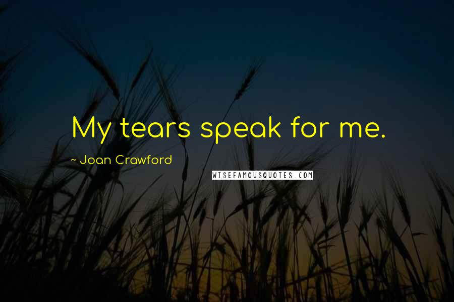 Joan Crawford Quotes: My tears speak for me.