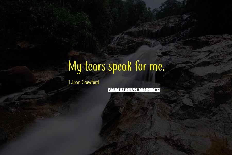 Joan Crawford Quotes: My tears speak for me.