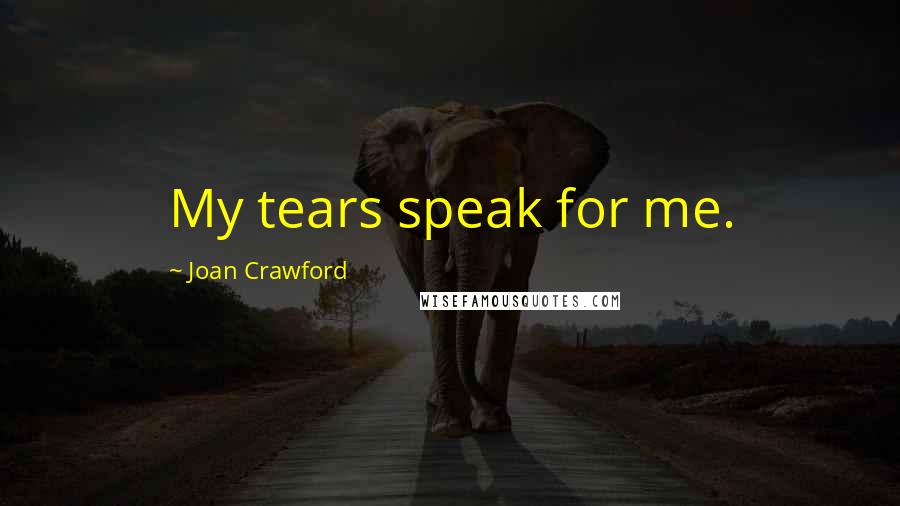 Joan Crawford Quotes: My tears speak for me.