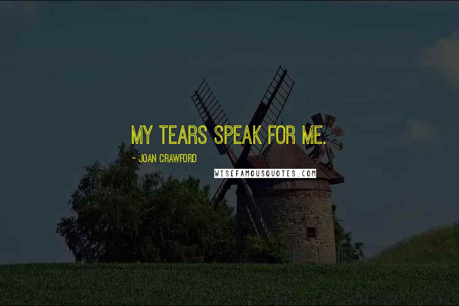 Joan Crawford Quotes: My tears speak for me.