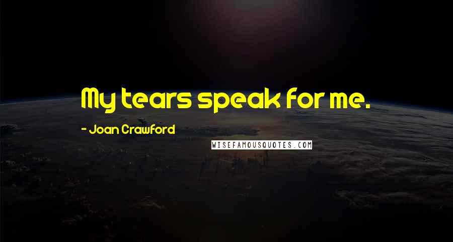Joan Crawford Quotes: My tears speak for me.