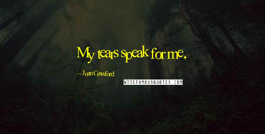 Joan Crawford Quotes: My tears speak for me.