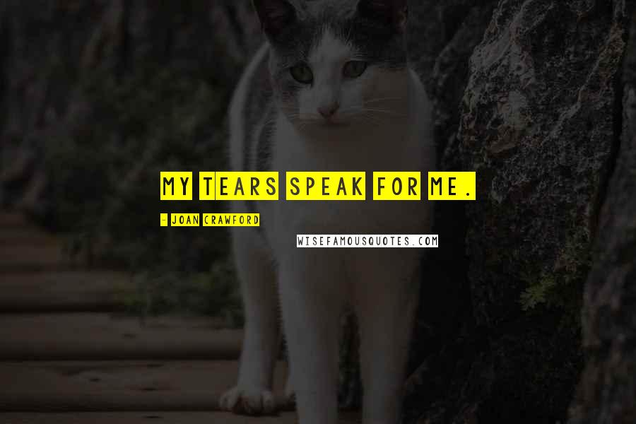 Joan Crawford Quotes: My tears speak for me.