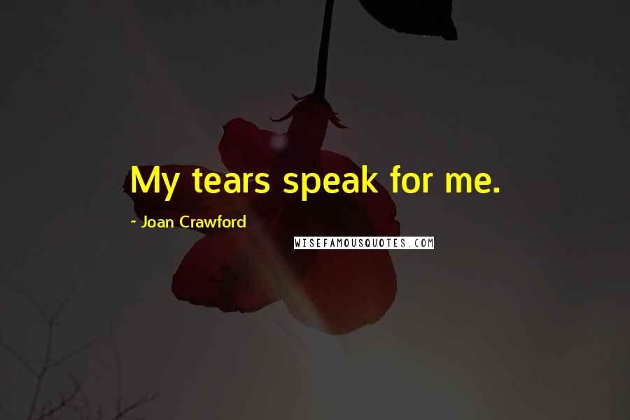 Joan Crawford Quotes: My tears speak for me.
