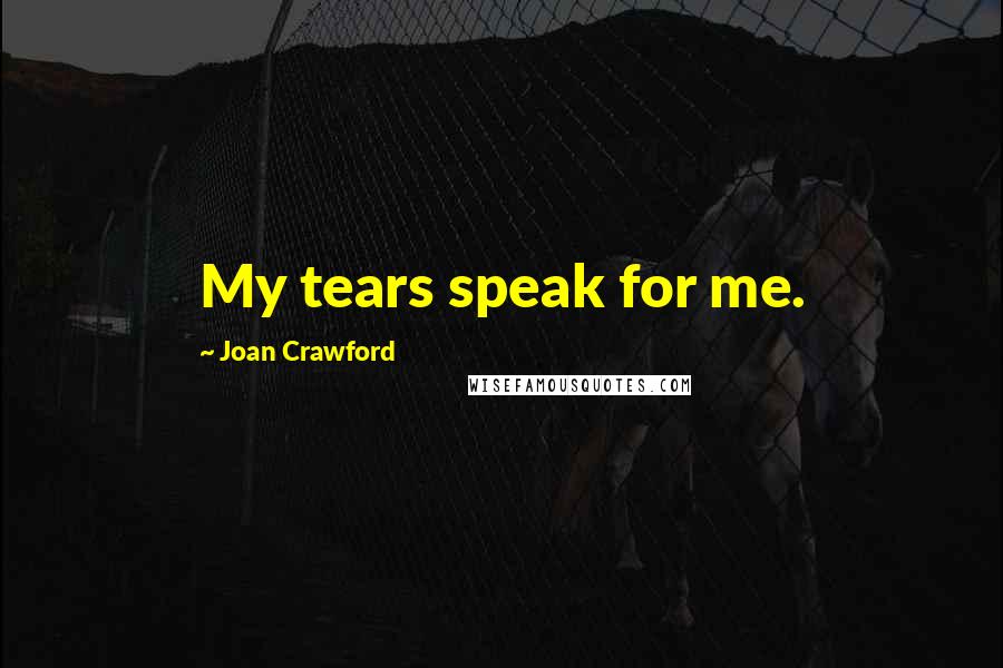 Joan Crawford Quotes: My tears speak for me.