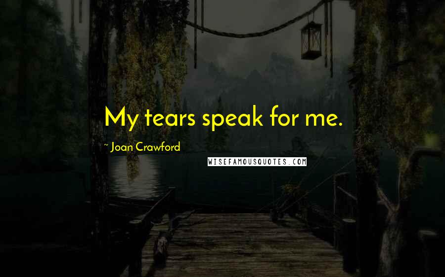 Joan Crawford Quotes: My tears speak for me.