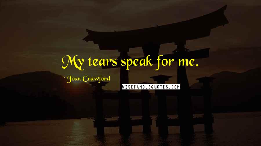 Joan Crawford Quotes: My tears speak for me.