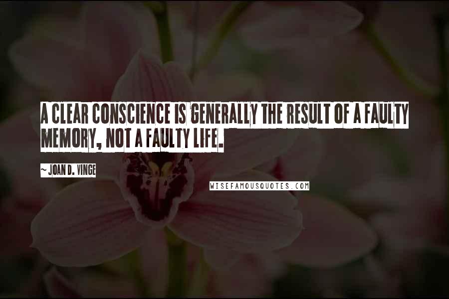 Joan D. Vinge Quotes: A clear conscience is generally the result of a faulty memory, not a faulty life.