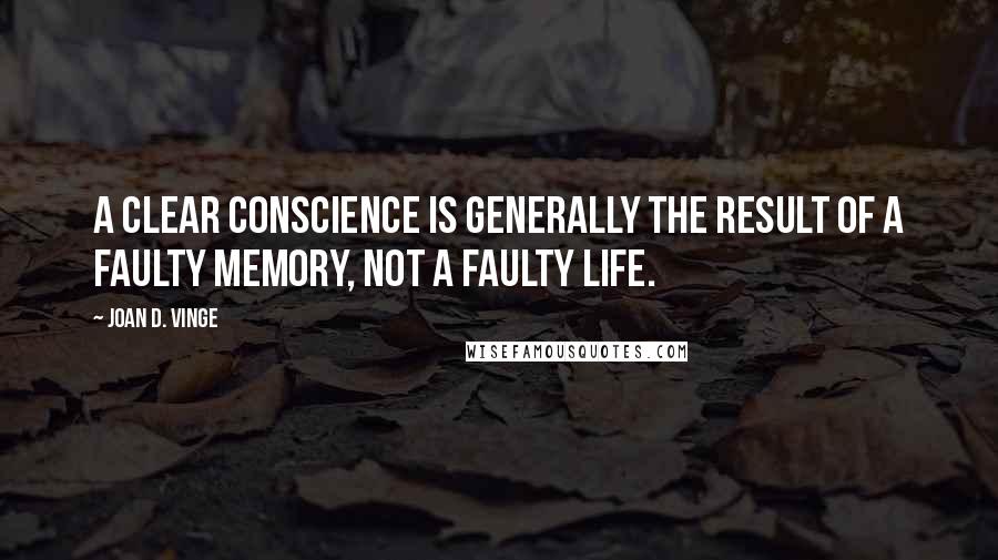 Joan D. Vinge Quotes: A clear conscience is generally the result of a faulty memory, not a faulty life.