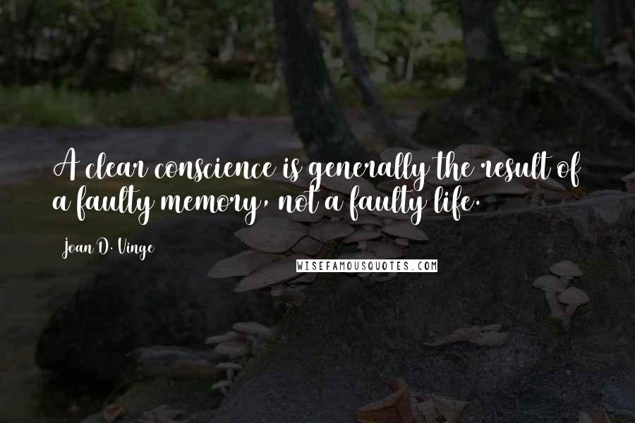 Joan D. Vinge Quotes: A clear conscience is generally the result of a faulty memory, not a faulty life.