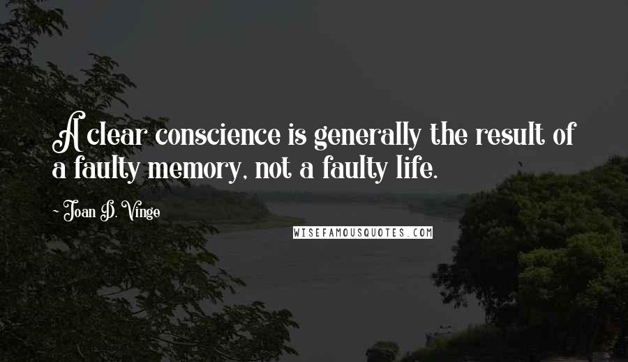 Joan D. Vinge Quotes: A clear conscience is generally the result of a faulty memory, not a faulty life.