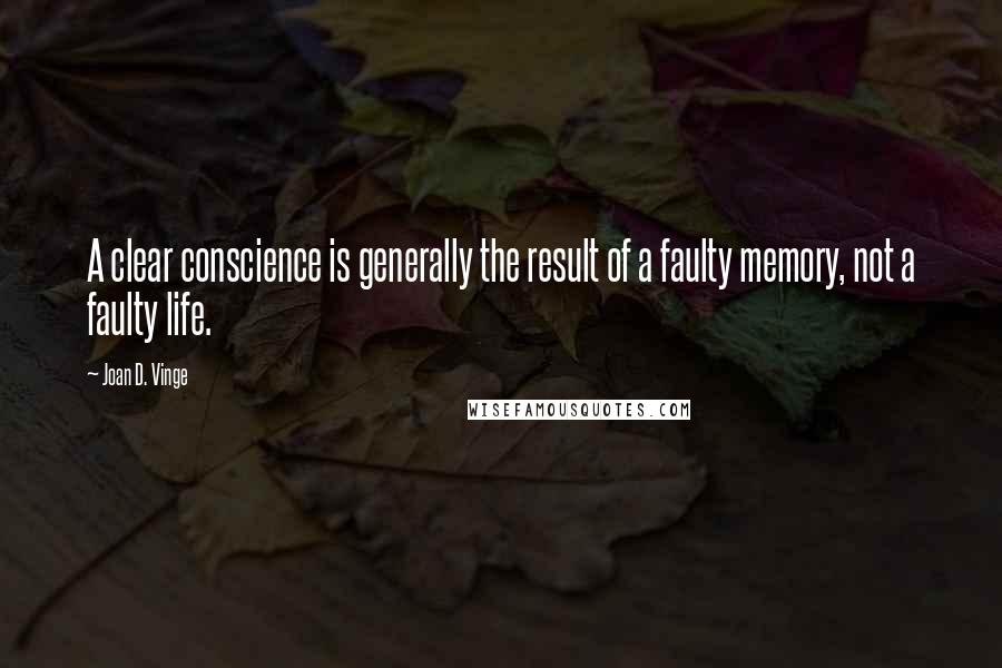 Joan D. Vinge Quotes: A clear conscience is generally the result of a faulty memory, not a faulty life.