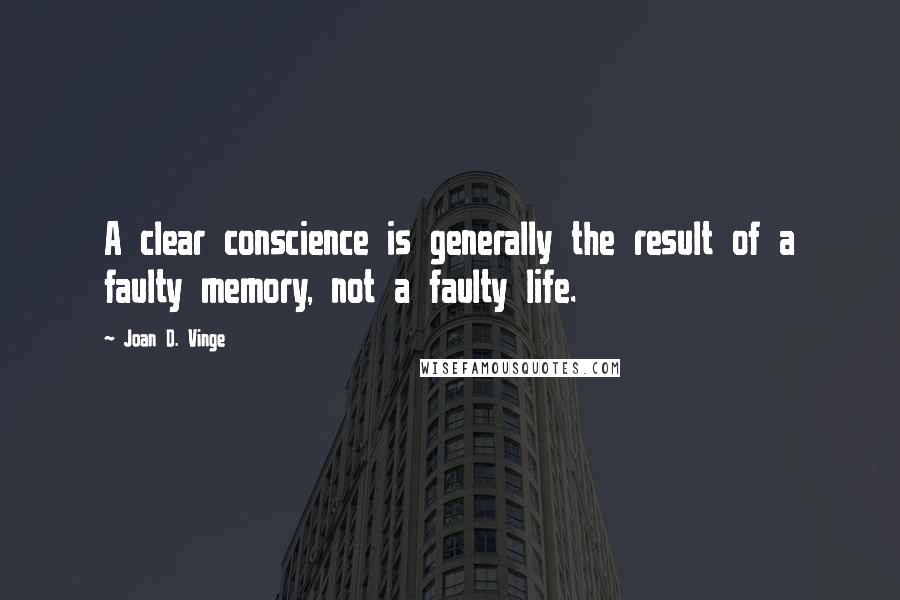 Joan D. Vinge Quotes: A clear conscience is generally the result of a faulty memory, not a faulty life.