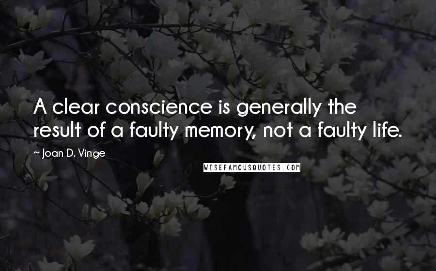 Joan D. Vinge Quotes: A clear conscience is generally the result of a faulty memory, not a faulty life.