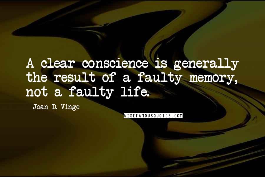 Joan D. Vinge Quotes: A clear conscience is generally the result of a faulty memory, not a faulty life.